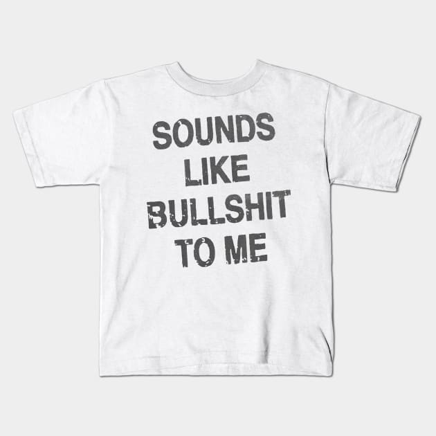 sounds like bullshit to me Kids T-Shirt by psninetynine